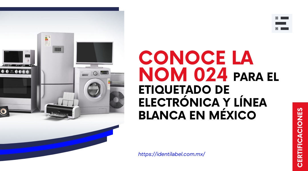Conoce la NOM 024 para el etiquetado de productos electrónicos y de línea blanca en México.