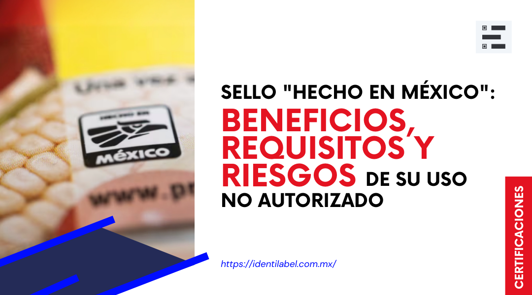 Sello Hecho en México: requisitos y riesgos de su uso no autorizado